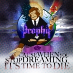 Prophit – Cause When You Stop Dreaming, It’s Time To Die